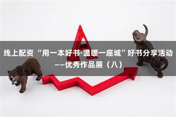 线上配资 “用一本好书·温暖一座城”好书分享活动——优秀作品展（八）