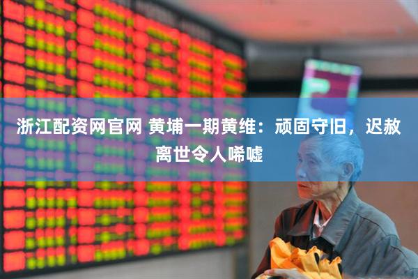 浙江配资网官网 黄埔一期黄维：顽固守旧，迟赦离世令人唏嘘