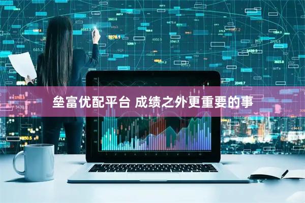 垒富优配平台 成绩之外更重要的事
